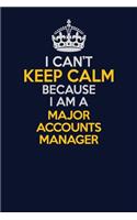 I Can't Keep Calm Because I Am A Major Accounts Manager: Career journal, notebook and writing journal for encouraging men, women and kids. A framework for building your career.