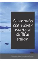 A smooth sea never made a skillful sailor.