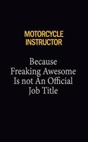 Motorcycle Instructor Because Freaking Awesome Is Not An Official Job Title: 6X9 120 pages Career Notebook Unlined Writing Journal