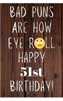 Bad Puns Are How Eye Roll Happy 51st Birthday: Funny Pun 51st Birthday Card Quote Journal / Notebook / Diary / Greetings / Appreciation Gift (6 x 9 - 110 Blank Lined Pages)