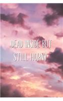 Dead Inside But Still Horny: Funny Sarcastic Quote Saying Joke Lined White Paper Notebook