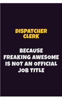 Dispatcher clerk, Because Freaking Awesome Is Not An Official Job Title: 6X9 Career Pride Notebook Unlined 120 pages Writing Journal