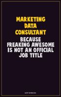 Marketing Data Consultant, Because Freaking Awesome Is Not An Official Job Title: Career Motivational Quotes 6x9 120 Pages Blank Lined Notebook Journal
