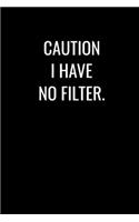Caution I Have No Filter