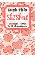 Fuck This Shit Show Gratitude Journal For Tired-Ass Women: Cuss words Gratitude Journal Gift For Tired-Ass Women and Girls; Angels Heart Theme; Blank Templates to Record all your Fucking Thoughts