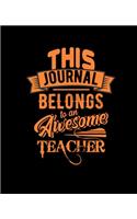 This Journal Belongs to an Awesome Teacher: College Ruled Lined Notebook - 120 Pages Perfect Funny Gift keepsake Journal, Diary