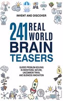 241 Real-World Brain Teasers.: Guided problem-solving in Inventions, Nature, Uncommon Trivia, and Business Innovation.