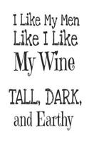 I Like My Men Like I Like My Wine Tall, Dark, And Earthy: Wine Lovers Gag Gift Notebook For Women