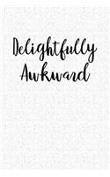 Delightfully Awkward: Blank Lined Journal Notebook, 120 Pages, Matte, Softcover, 6x9 Diary with a Funny Cover Slogan