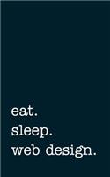 Eat. Sleep. Web Design. - Lined Notebook: Writing Journal