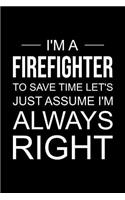 Firefighter Journal: Blank Lined Notebook: I'm a Firefighter, to Save Time Let's Just Assume I'm Always Right