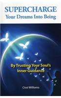 Supercharge Your Dreams Into Being - By Trusting Your Soul`s Inner Guidance