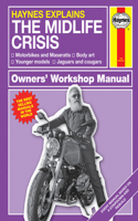 Haynes Explains: The Midlife Crisis Owners' Workshop Manual: Motorbikes and Maseratis * Body Art * Younger Models * Jaguars and Cougars