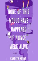 None of This Would Have Happened If Prince Were Alive