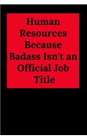 Human Resources Because Badass Isn't an Official Job Title: Blank Lined Journal Coworker Notebook (Funny Human Resources Gifts)