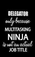Delegator Only Because Multitasking Ninja Is Not an Actual Job Title: It's Like Riding a Bike. Except the Bike Is on Fire. and You Are on Fire! Blank Line Journal