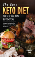 Easy Keto Diet Cookbook For Beginners: Easy and Healthy Keto Diet Recipes for Health and Rapid Weight Loss