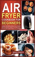 Air Fryer Cookbook for Beginners: Complete Step-By-Step Guide on How to Quickly Cook Your Favorite Foods All The Foods that Can Be Fried, Grilled, Baked Always at Your Fingertips [Gr