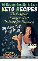 The Complete Ketogenic Diet Cookbook for Beginners: 70 Budget-Friendly Keto Recipes. 30-days Diet Meal plan