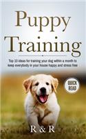 Puppy Training: Top 10 Ideas For Training Your Dog Within A Month To Keep Everybody In Your House Happy And Stress Free