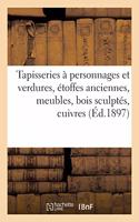 Tapisseries À Personnages Et Verdures, Étoffes Anciennes, Meubles, Bois Sculptés, Cuivres: Étains, Gravures Des Xvie, Xviie Et Xviiie Siècles