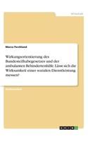 Wirkungsorientierung des Bundesteilhabegesetzes und der ambulanten Behindertenhilfe. Lässt sich die Wirksamkeit einer sozialen Dienstleistung messen?