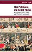 Das Publikum Macht Die Musik: Musikleben in Berlin, London Und Wien Im 19. Jahrhundert