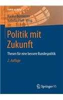 Politik Mit Zukunft: Thesen Für Eine Bessere Bundespolitik