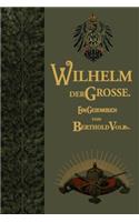 Wilhelm der Große: Deutscher Kaiser und König von Preußen. Sein Leben und Wirken, zum Gedächtnis seines hundertjährigen Geburtstages(German)