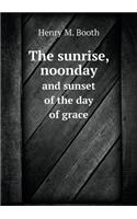 The sunrise, noonday and sunset of the day of grace