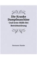 Die Kranke Dampfmaschine Und Erste Hülfe Bei Betriebsstörung: (German)