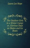 Outdoor Girls in a Winter Camp: or, Glorious Days on Skates and Ice Boats