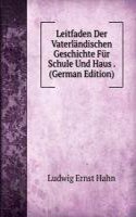 Leitfaden Der Vaterlandischen Geschichte Fur Schule Und Haus . (German Edition)