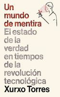 Un mundo de mentira: El estado de la verdad en tiempos de la revolucion tecnologica