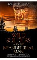Wild soldiers and the Neanderthal Man