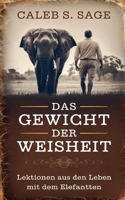 Das Gewicht der Weisheit: Lektionen aus dem Leben mit dem Elefanten