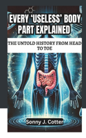 Every 'Useless' Body Part Explained: THE UNTOLD HISTORY FROM HEAD TO TOE: The Secret Science Behind Evolution's Most Mysterious Body Parts