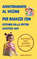 Addestramento al vasino per ragazze con disturbo dello spettro autistico (ASD): Una guida per i genitori (2,5-4 anni)