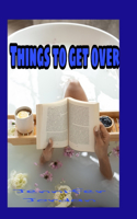 Things to get over