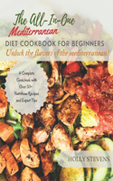 All-In-One Mediterranean Diet Cookbook for Beginners: Unlock the Flavors of the Mediterranean a complete cookbook with over 50+ nutritious recipes and expert tips