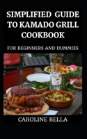 Simplified Guide To Kamado Grill Cookbook For Beginners And Dummies