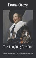 The Laughing Cavalier: The Story of the Ancestor of the Scarlet Pimpernel: Large Print