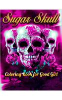 Sugar Skull Coloring Book for Good Girl: Best Coloring Book with Beautiful Gothic Women, Fun Skull Designs and Easy Patterns for Relaxation