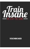 TRAIN INSANE OR STAY THE SAME - Visionboard