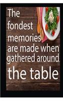 The fondest memories are made when gathered around the table