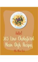 Hello! 365 Low-Cholesterol Main Dish Recipes: Best Low-Cholesterol Main Dish Cookbook Ever For Beginners [Book 1]