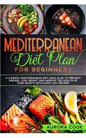 Mediterranean Diet Plan for Beginners: A 4 Weeks Mediterranean Diet Meal Plan to Prevent Disease, Lose Weight and Improve the Health of Your Hearth with Every Day Recipes