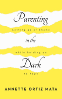 Parenting in the Dark: Letting Go of Shame While Holding on to Hope