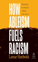 How Ableism Fuels Racism: Dismantling the Hierarchy of Bodies in the Church