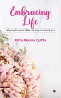 Embracing Life : Moving Forward after the Loss of a Loved One